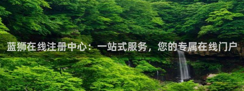 新航娱乐3：蓝狮在线注册中心：一站式服务，您的专属在线门户