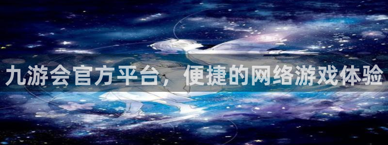 新航娱乐股份：九游会官方平台，便捷的网络游戏体验