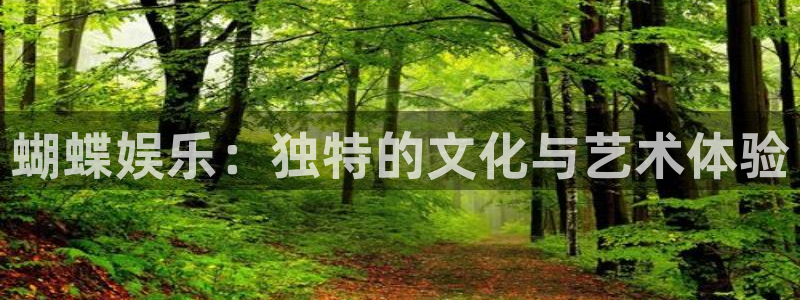 新航娱乐官网入口：蝴蝶娱乐：独特的文化与艺术体验